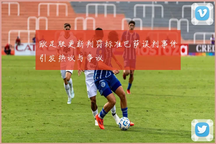 欧足联更新判罚标准巴萨误判事件引发热议与争议