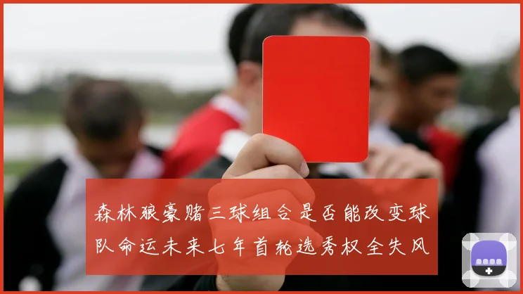 森林狼豪赌三球组合是否能改变球队命运未来七年首轮选秀权全失风险巨大